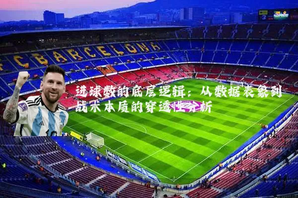 进球数的底层逻辑:从数据表象到战术本质的穿透性分析