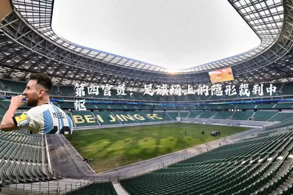 第四官员:足球场上的隐形裁判中枢