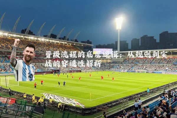 晋级流程的底层逻辑:从规则到实战的穿透性解析