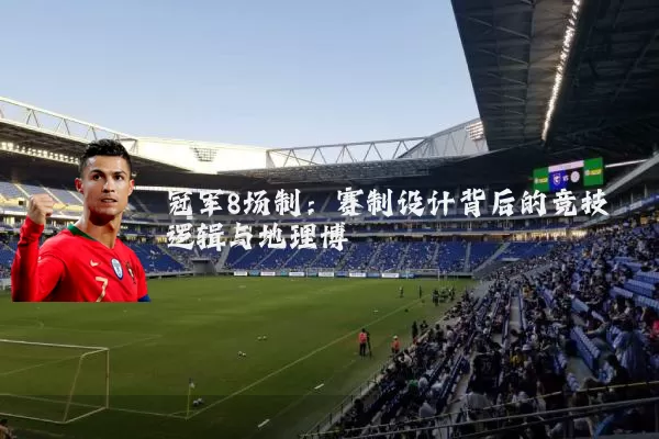 冠军8场制:赛制设计背后的竞技逻辑与地理博弈
